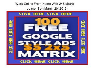 Work Online From Home With 2×5 Matrix
       by mpn | on March 20, 2013
 
