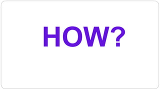HOW?
 