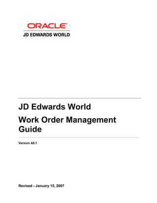 JD Edwards World
Work Order Management
Guide
Version A9.1




Revised - January 15, 2007
 