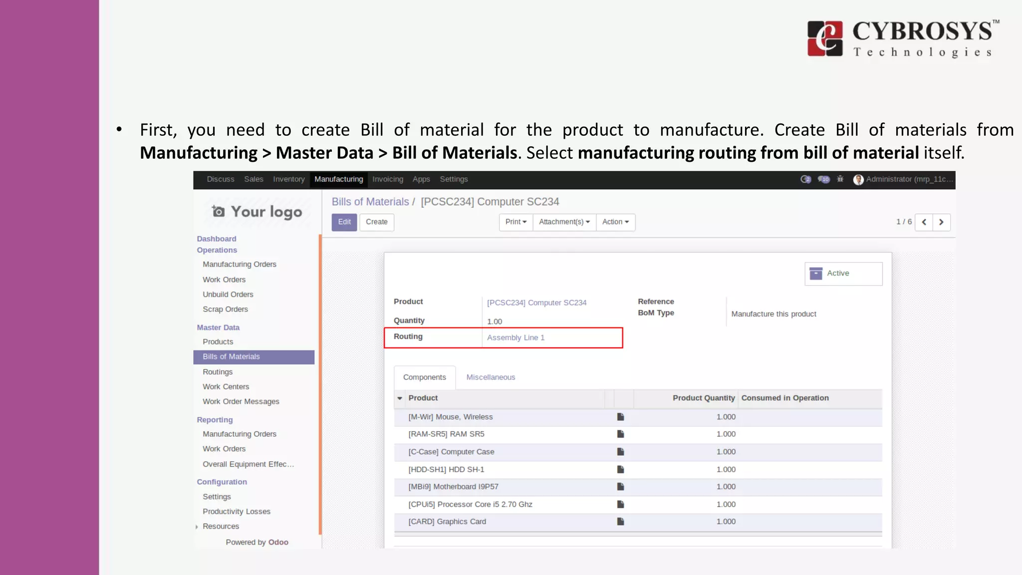 locust -f seller_taskset.py Seller
• First, you need to create Bill of material for the product to manufacture. Create Bill of materials from
Manufacturing > Master Data > Bill of Materials. Select manufacturing routing from bill of material itself.
 
