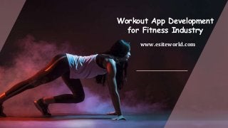 Workout App Development
for Fitness Industry
www.esiteworld.com
 
