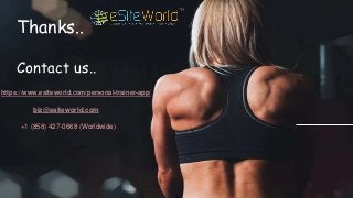 Thanks..
Contact us..
https://www.esiteworld.com/personal-trainer-app/
+1 (858) 427-0668 (Worldwide)
biz@esiteworld.com
 