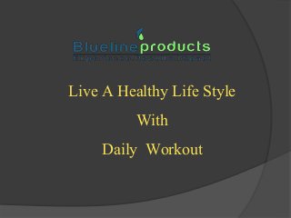 Live A Healthy Life Style 
With 
Daily Workout 
 