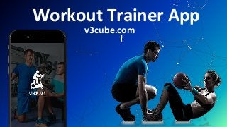 Workout Trainer App
v3cube.com
 