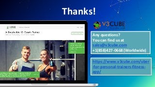 Thanks!
Any questions?
You can find us at
sales@v3cube.com
+1(858)427-0668 (Worldwide)
https://www.v3cube.com/uber
-for-personal-trainers-fitness-
app/