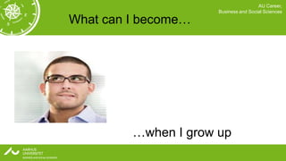 AU Career,
                      Business and Social Sciences

What can I become…




         …when I grow up
 