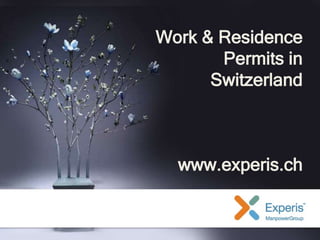 Work & Residence
Permits in
Switzerland
www.experis.ch
 