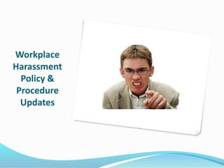 Workplace
Harassment
Policy &
Procedure
Updates
 