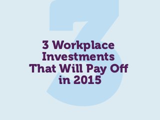 33 Workplace
Investments
That Will Pay Off
in 2015
 