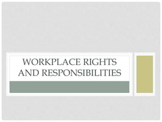 WORKPLACE RIGHTS
AND RESPONSIBILITIES
 