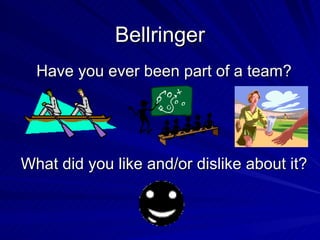 Bellringer Have you ever been part of a team? What did you like and/or dislike about it? 