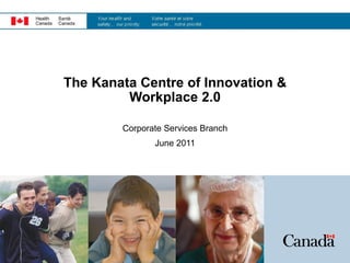   The Kanata Centre of Innovation &  Workplace 2.0 Corporate Services Branch June 2011 