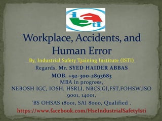 By, Industrial Safety Training Institute (ISTI)
Regards, Mr. SYED HAIDER ABBAS
MOB. +92-300-2893683
MBA in progress,
NEBOSH IGC, IOSH, HSRLI, NBCS,GI,FST,FOHSW,ISO
9001, 14001,
'BS OHSAS 18001, SAI 8000, Qualified .
https://www.facebook.com/HseIndustrialSafetyIsti
 
