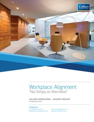 Workplace Alignment
“Not Simply an Alternative”
colliers international - advisory services
30 September 2010


PrePared By:
Larry Matarazzi, Director        larry.matarazzi@colliers.com
Doug Demers, Managing Director   doug.demers@colliers.com
 