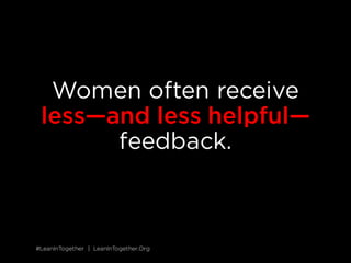 #LeanInTogether | LeanInTogether.Org
SOLUTION
5 GIVE WOMEN DIRECT FEEDBACK
While men get specific recommendations for impr...