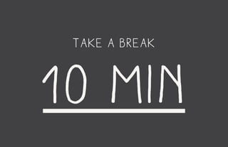 take a break
10 min
 