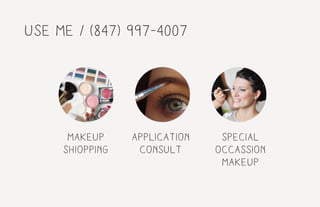 use me / (847) 997-4007
makeup
shiopping
application
consult
special
occassion
makeup
 