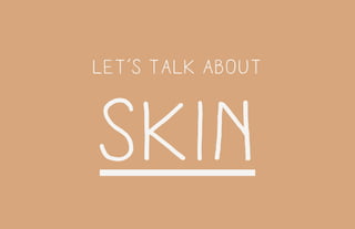 let’s talk about
skin
 