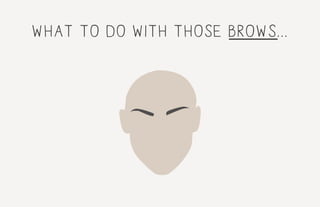 what to do with those brows...
 