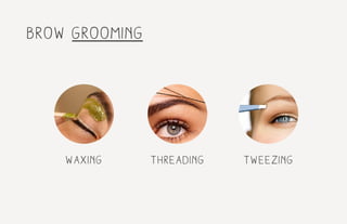 brow grooming
waxing threading tweezing
 