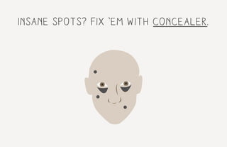 insane spots? fix ‘em with concealer.
 