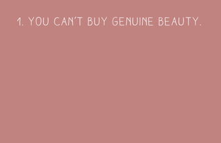 1. You can’t buy genuine beauty.
 