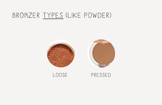 pressedloose
bronzer types (like powder)
 