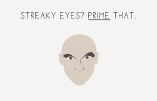 streaky eyes? Prime that.
 
