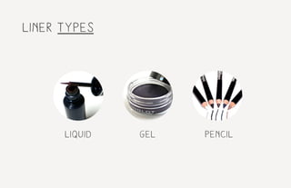 liner types
liquid gel pencil
 
