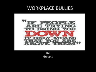 WORKPLACE BULLIES

BY:
Group 1

 