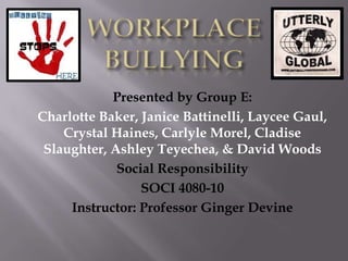 Presented by Group E:
Charlotte Baker, Janice Battinelli, Laycee Gaul,
    Crystal Haines, Carlyle Morel, Cladise
 Slaughter, Ashley Teyechea, & David Woods
             Social Responsibility
                 SOCI 4080-10
     Instructor: Professor Ginger Devine
 