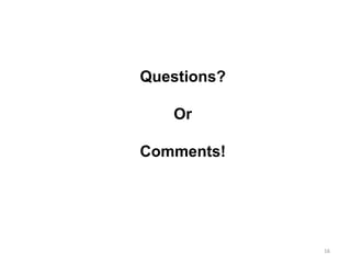 Questions?
Or
Comments!
16
 