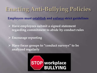 Employers must establish and enforce strict guidelines
 Have employees submit a signed statement
regarding commitment to abide by conduct rules
 Encourage reporting
 Have focus groups to “conduct surveys” to be
analyzed regularly
 