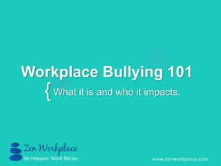 {
Workplace Bullying 101
What it is and who it impacts.
 
