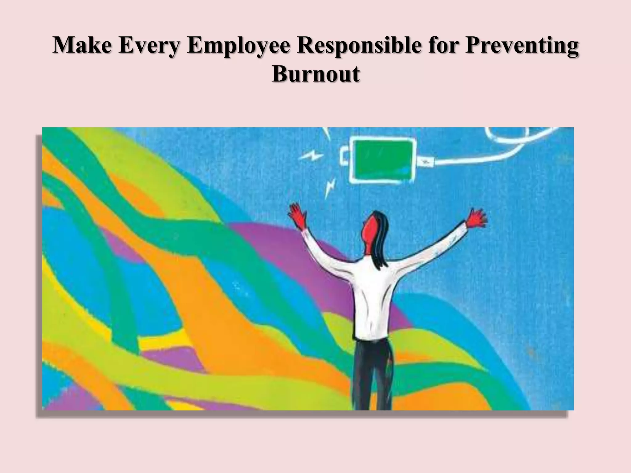 Make Every Employee Responsible for Preventing
Burnout
 