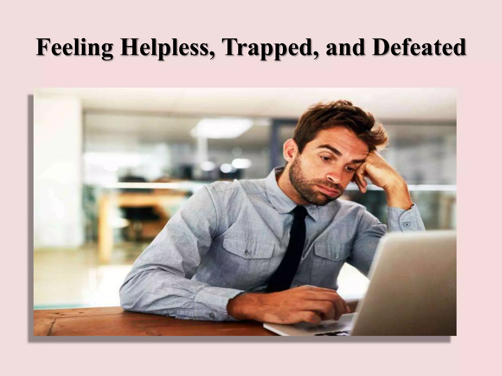 Feeling Helpless, Trapped, and Defeated
 