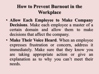 How to Prevent Burnout in the
Workplace
• Educate Employees on Burnout. Provide
information about burnout and how employee...