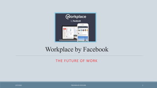 Workplace by Facebook
THE FUTURE OF WORK
2/27/2020 PREPARED BY CHUE MIN 1
 