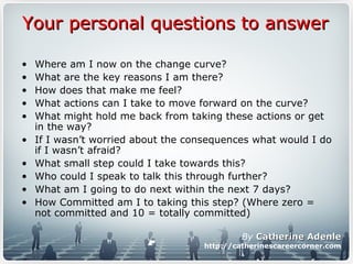 Your personal questions to answerYour personal questions to answer
• Where am I now on the change curve?
• What are the ke...
