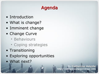 AgendaAgenda
• Introduction
• What is change?
• Imminent change
• Change Curve
• Behaviours
• Coping strategies
• Transiti...