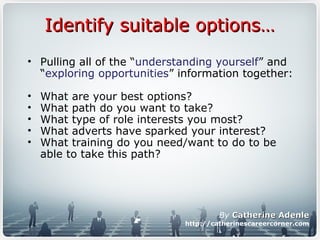 Identify suitable options…Identify suitable options…
• Pulling all of the “understanding yourself” and
“exploring opportun...