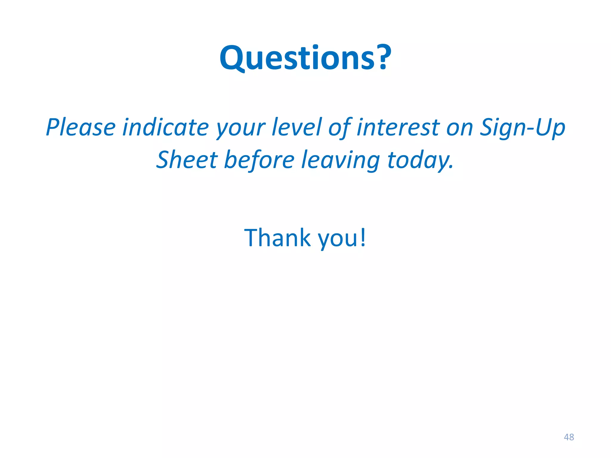 Questions?
Please indicate your level of interest on Sign-Up
Sheet before leaving today.
Thank you!

48

 