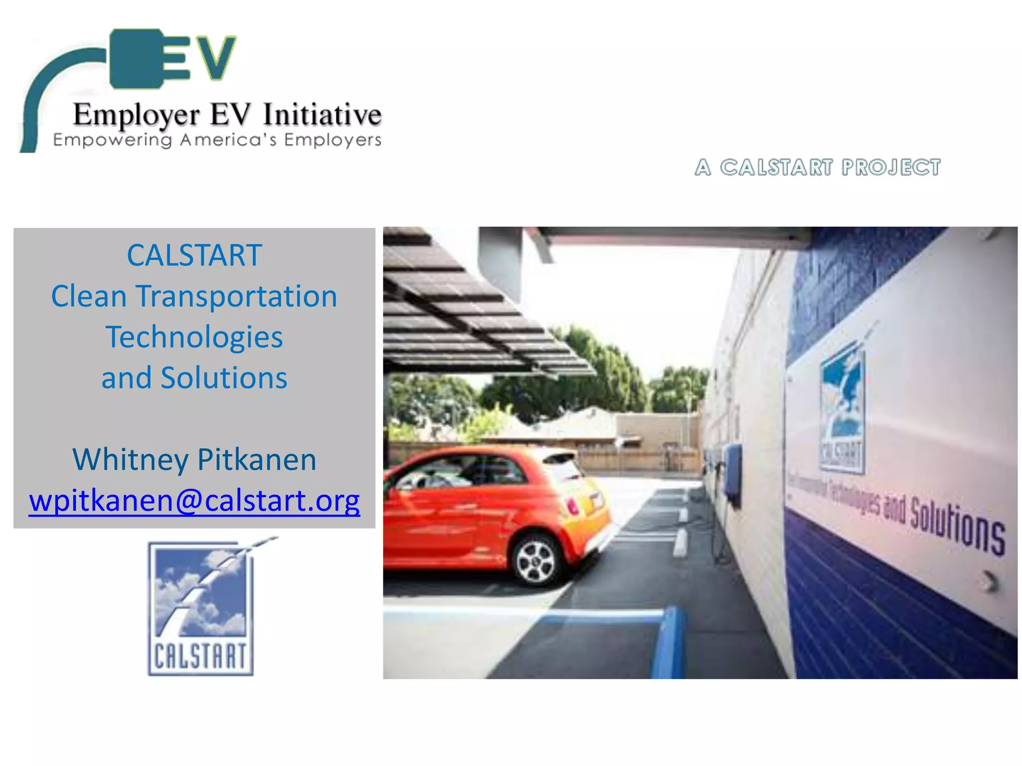CALSTART
Clean Transportation
Technologies
and Solutions
Whitney Pitkanen
wpitkanen@calstart.org

 