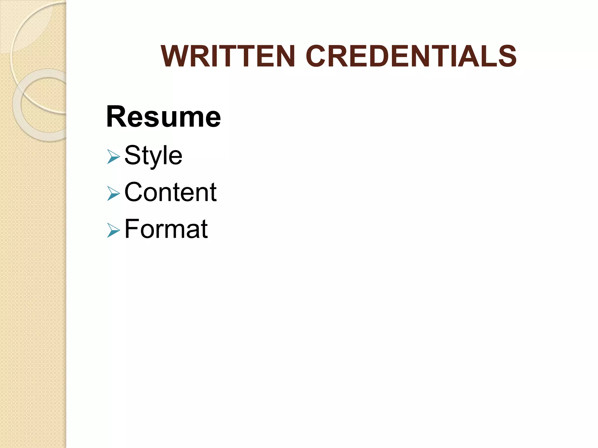WRITTEN CREDENTIALS
Resume
Style
Content
Format