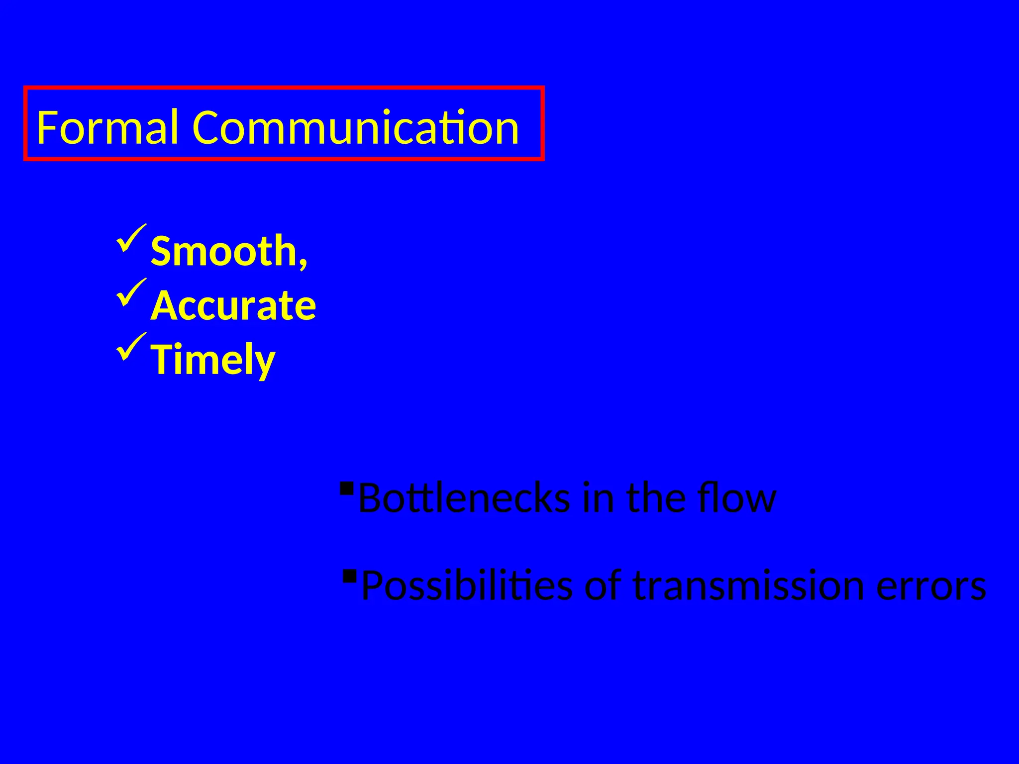 Formal Communication
Smooth,
Accurate
Timely
Bottlenecks in the flow
Possibilities of transmission errors
 