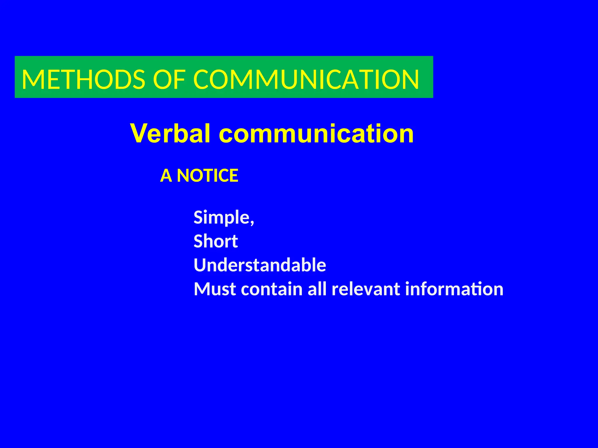 METHODS OF COMMUNICATION
Verbal communication
A NOTICE
Simple,
Short
Understandable
Must contain all relevant information
 