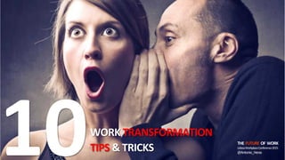 10WORK	
  TRANSFORMATION	
  
TIPS	
  &	
  TRICKS
THE	
  	
  FUTURE	
  	
  OF	
  	
  WORK	
  
Lisboa	
  Workplace	
  Conference	
  2015	
  
@Antonio_Heras	
  	
  
 