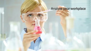 Analyze	
  your	
  workplace	
  
 