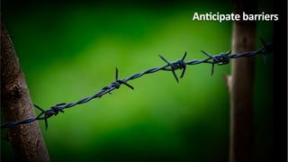 AnKcipate	
  barriers	
  
 