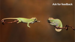 Ask	
  for	
  feedback	
  
 